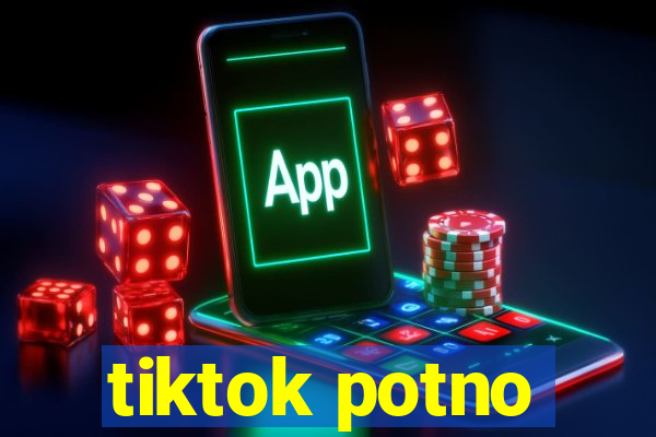 tiktok potno